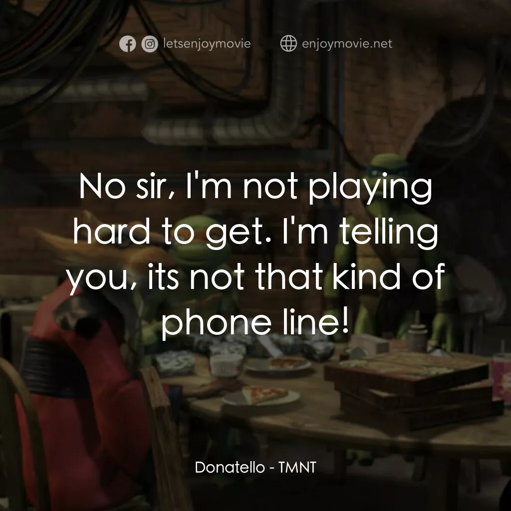 忍者龜：炫風再起電影對白：Donatello:  No sir, I'm not playing hard to get. I'm telling you, its not that ki
