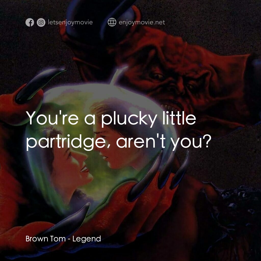 黑魔王電影對白：Brown Tom:  You're a plucky little partridge, aren't you?