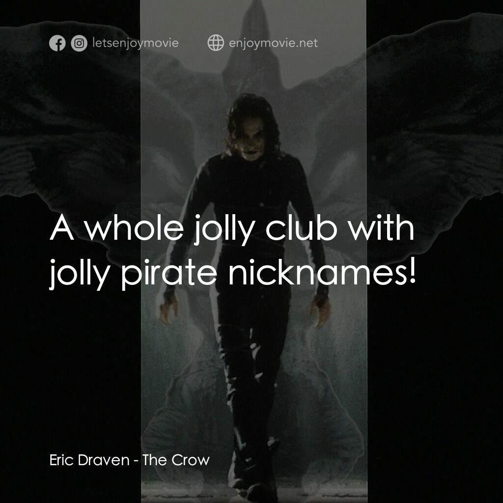 龍族戰神電影對白：Eric Draven:  A whole jolly club with jolly pirate nicknames!