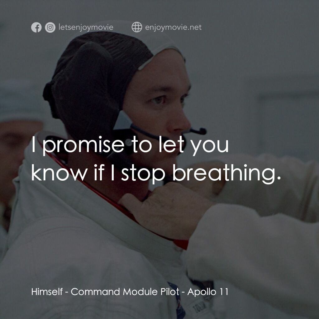 阿波羅11號電影對白：Himself - Command Module Pilot:  I promise to let you know if I stop breathing.