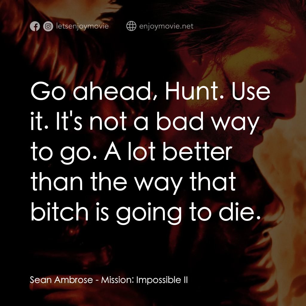 不可能的任務2電影對白：Sean Ambrose: Go ahead, Hunt. Use it. It's not a bad way to go. A lot better than