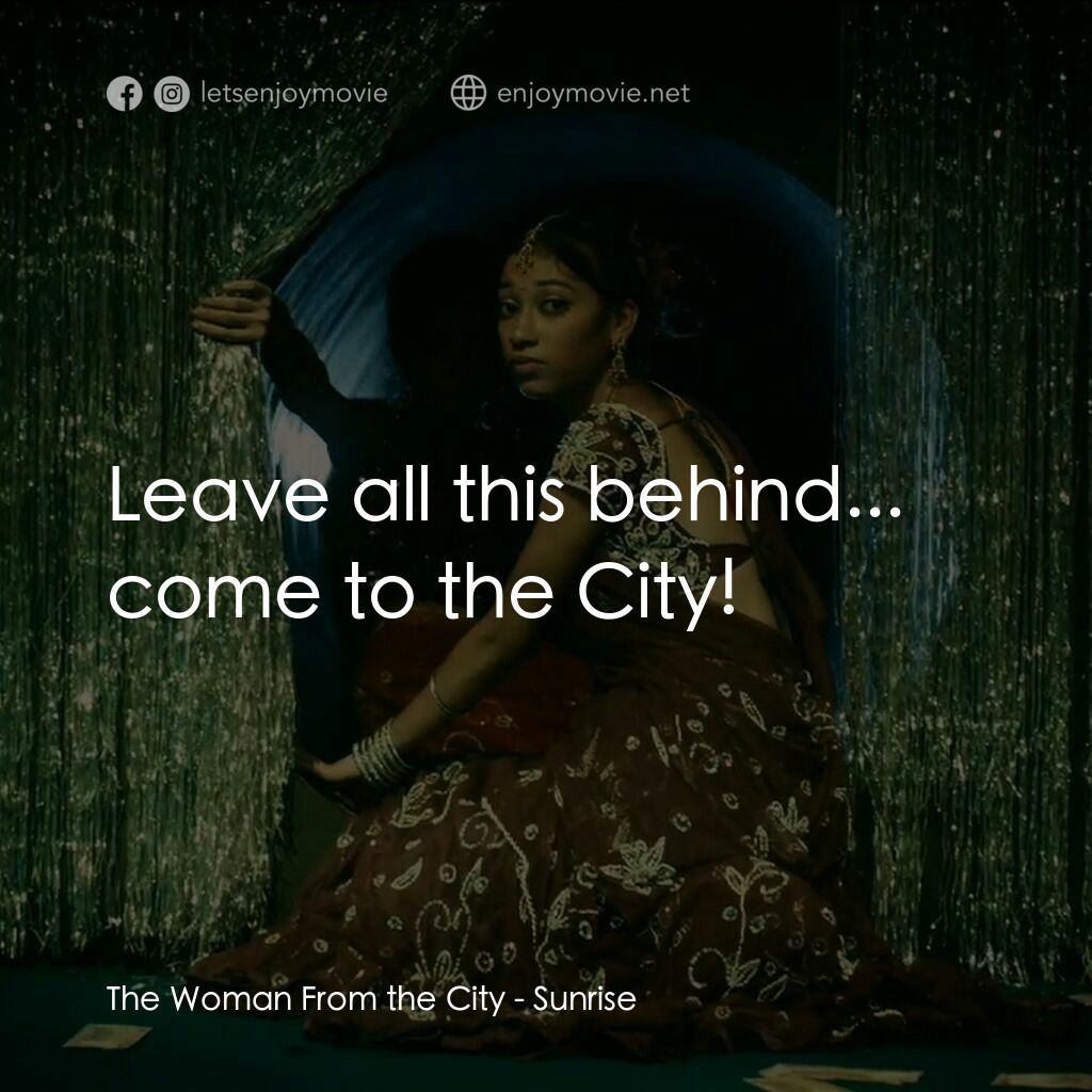 日初之前電影對白：The Woman From the City:  Leave all this behind... come to the City!