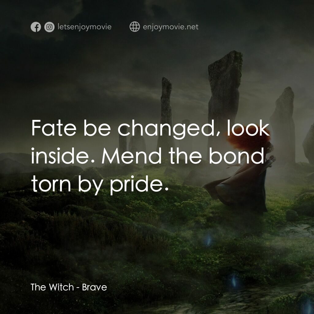 勇敢傳說電影對白：The Witch:  Fate be changed, look inside. Mend the bond torn by pride.