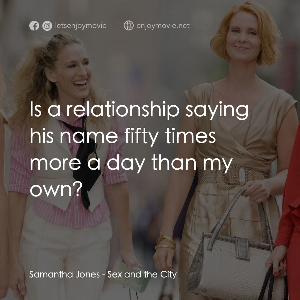 色慾都市電影對白：Samantha Jones: Is a relationship saying his name fifty times more a day than my 