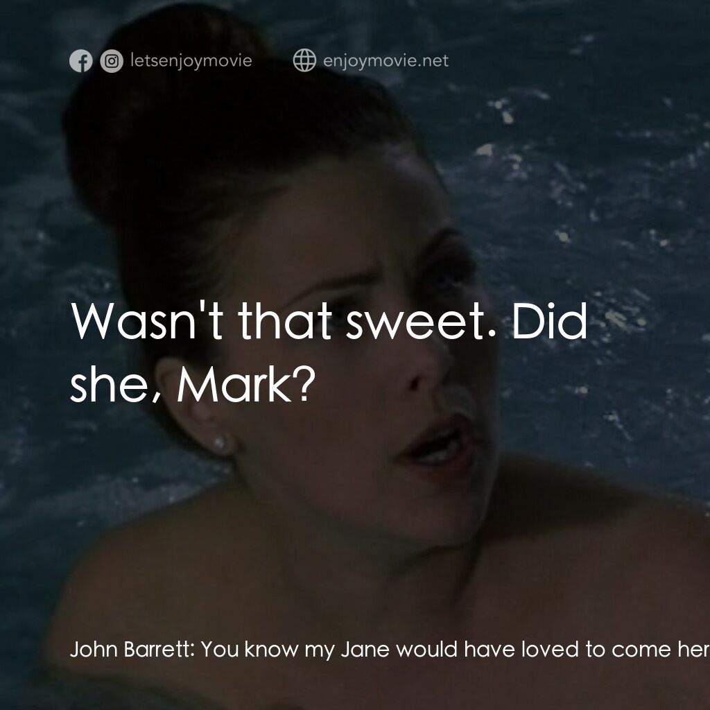 Darkness Falls電影對白：John Barrett:  You know my Jane would have loved to come here tonight. She was al