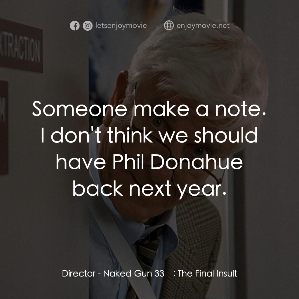 脫線總動員電影對白：Director:  Someone make a note. I don't think we should have Phil Donahue back ne