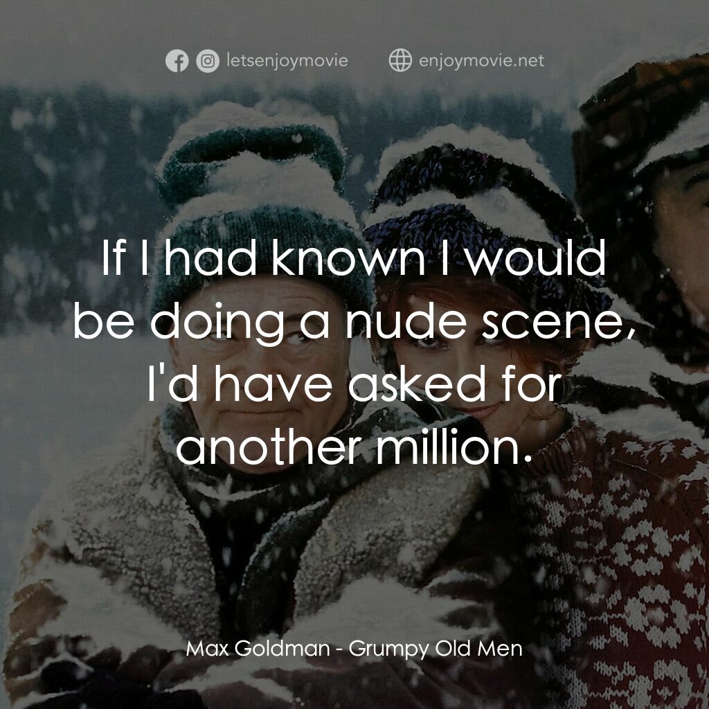 鬥氣老頑童電影對白：Max Goldman:  If I had known I would be doing a nude scene, I'd have asked for an