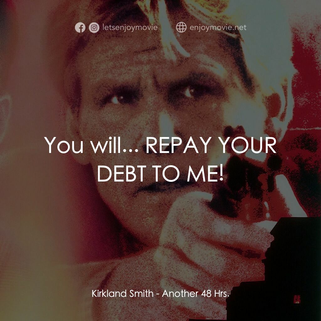 四十八小時續集電影對白：Kirkland Smith:  You will... REPAY YOUR DEBT TO ME!