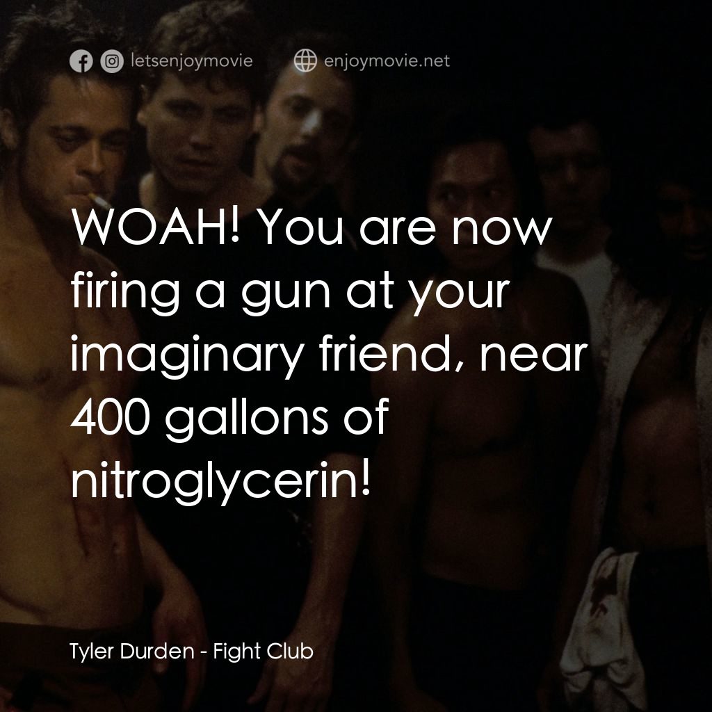 鬥陣俱樂部電影對白：Tyler Durden: WOAH! You are now firing a gun at your imaginary friend, near 400 g