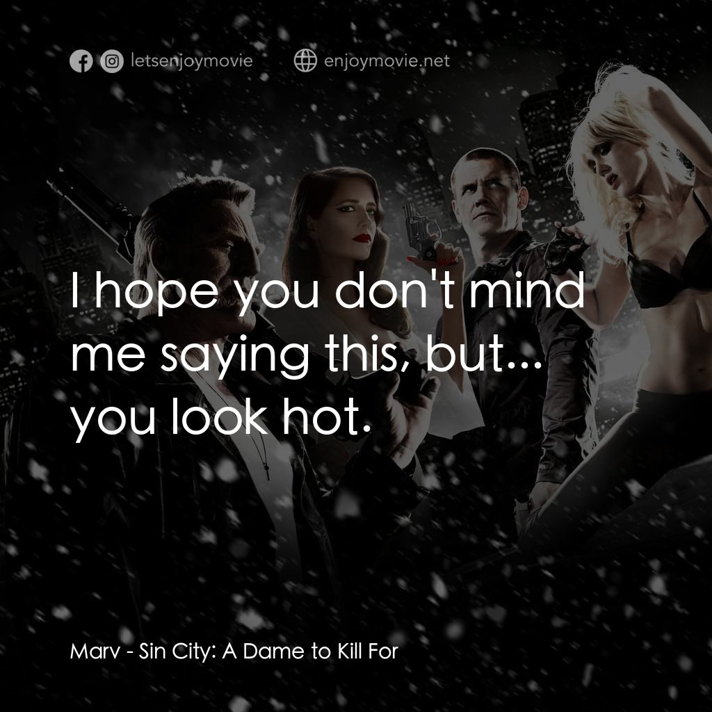 萬惡城市：紅顏奪命電影對白：Marv: I hope you don't mind me saying this, but... you look hot.
