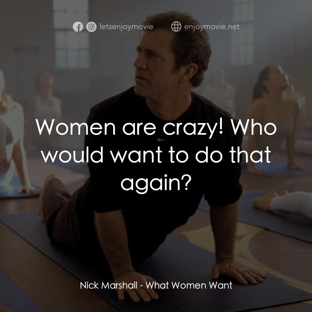 偷聽女人心電影對白：Nick Marshall:  Women are crazy! Who would want to do that again?