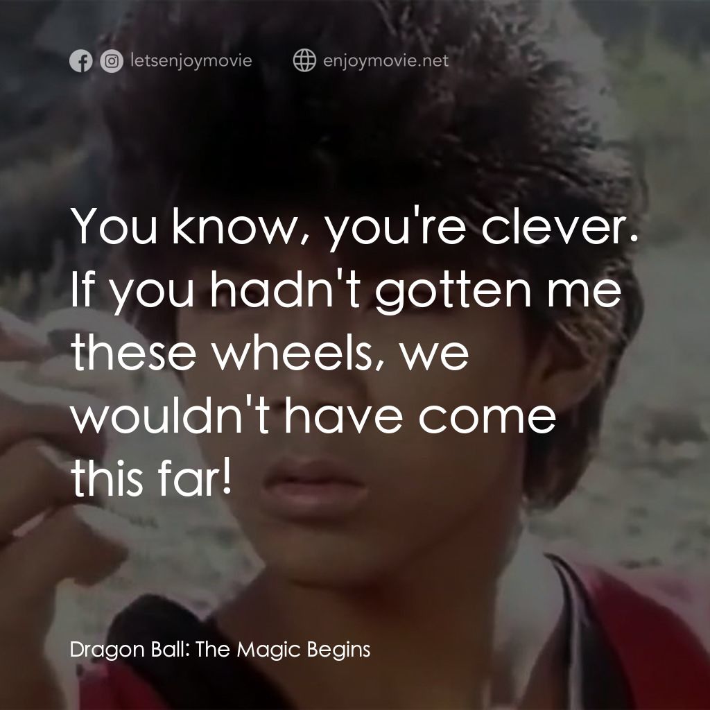 新七龍珠電影對白：You know, you're clever. If you hadn't gotten me these wheels, we wouldn't have c