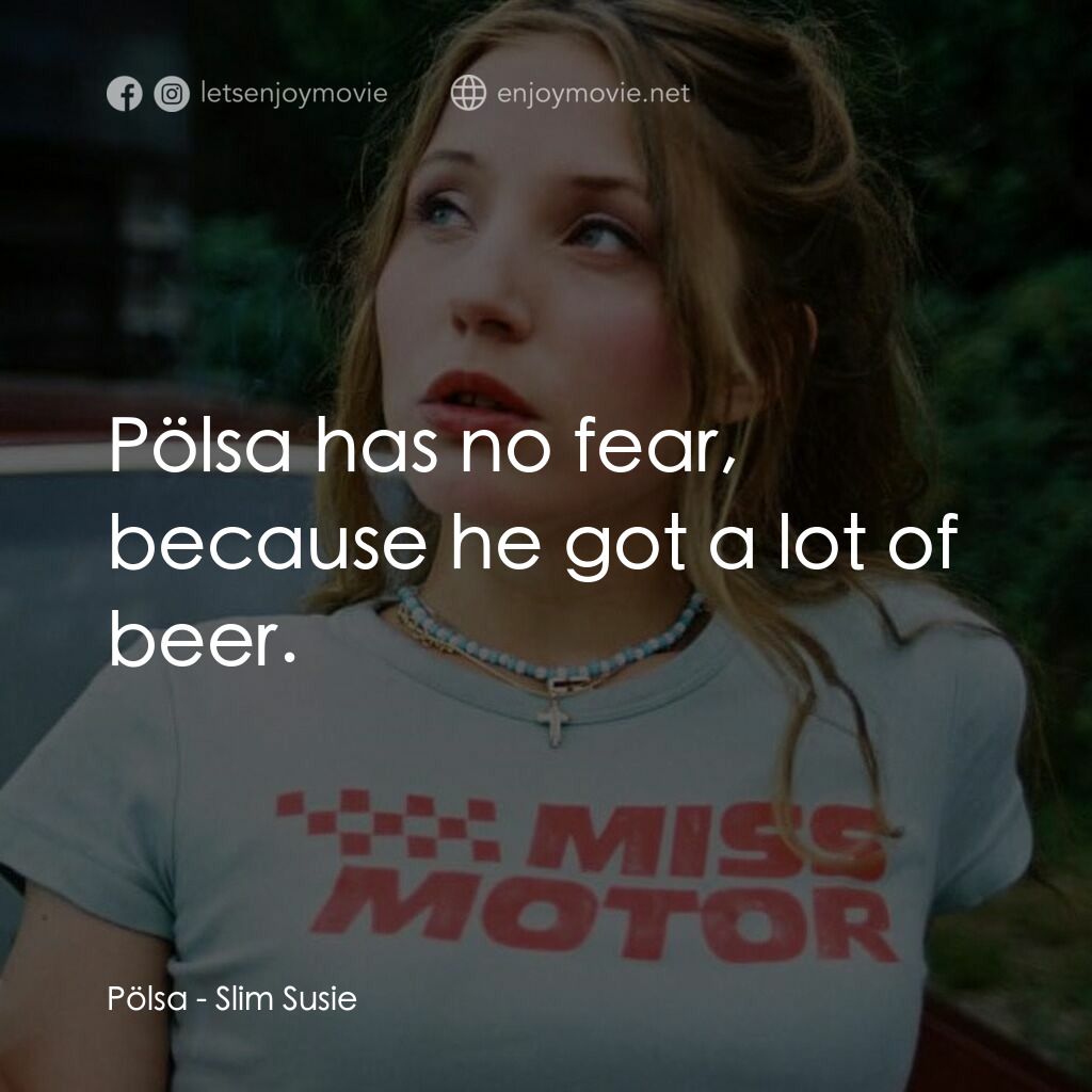 Slim Susie電影對白：Pölsa:  Pölsa has no fear, because he got a lot of beer.