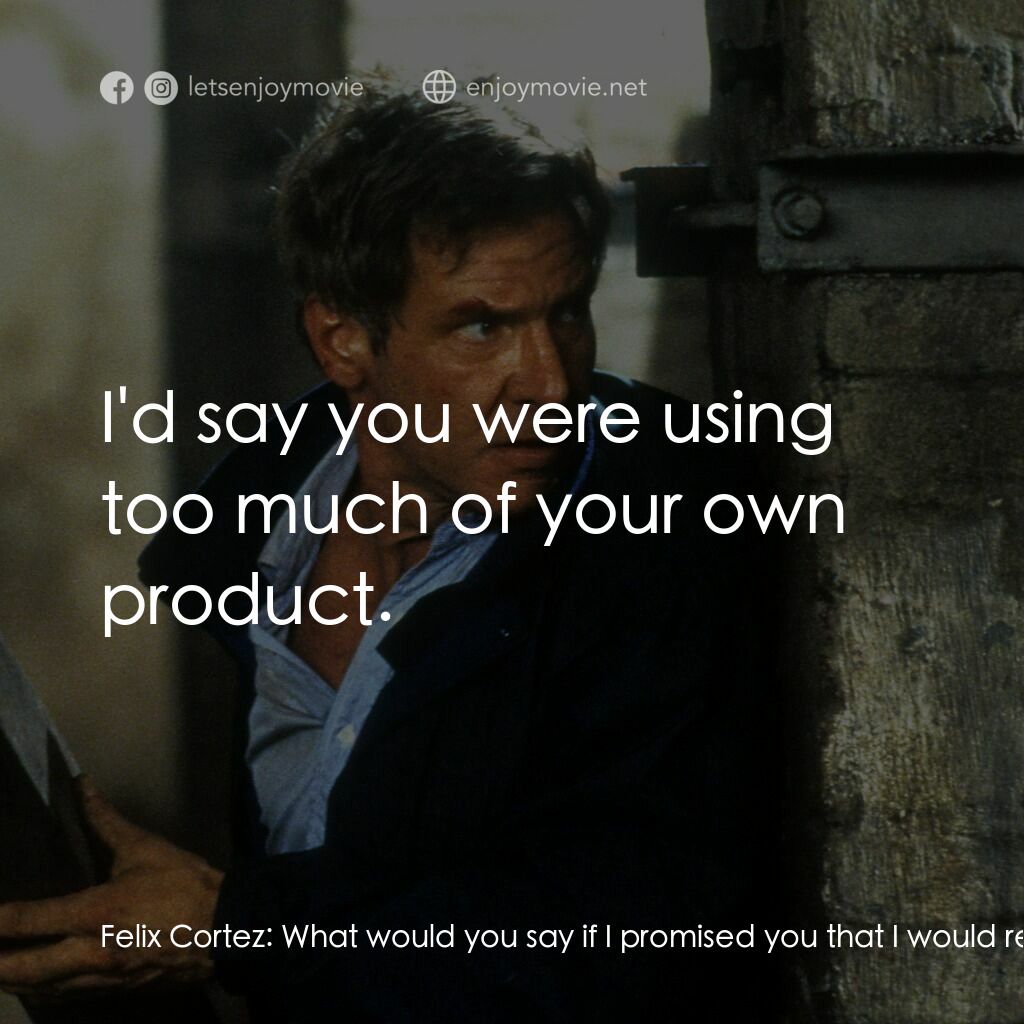 燃眉追擊電影對白：Felix Cortez:  What would you say if I promised you that I would reduce the cocai