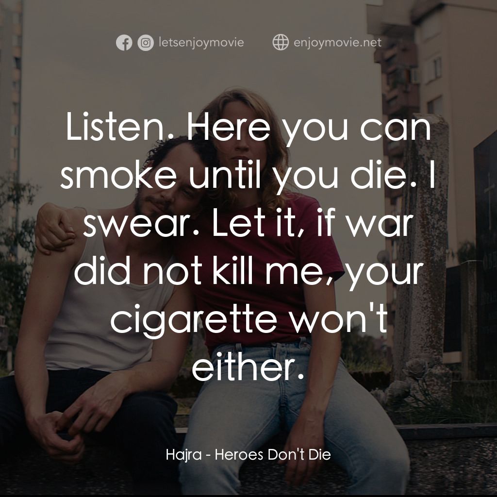 前世的謎樣旅程電影對白：Hajra: Listen. Here you can smoke until you die. I swear. Let it, if war did not 
