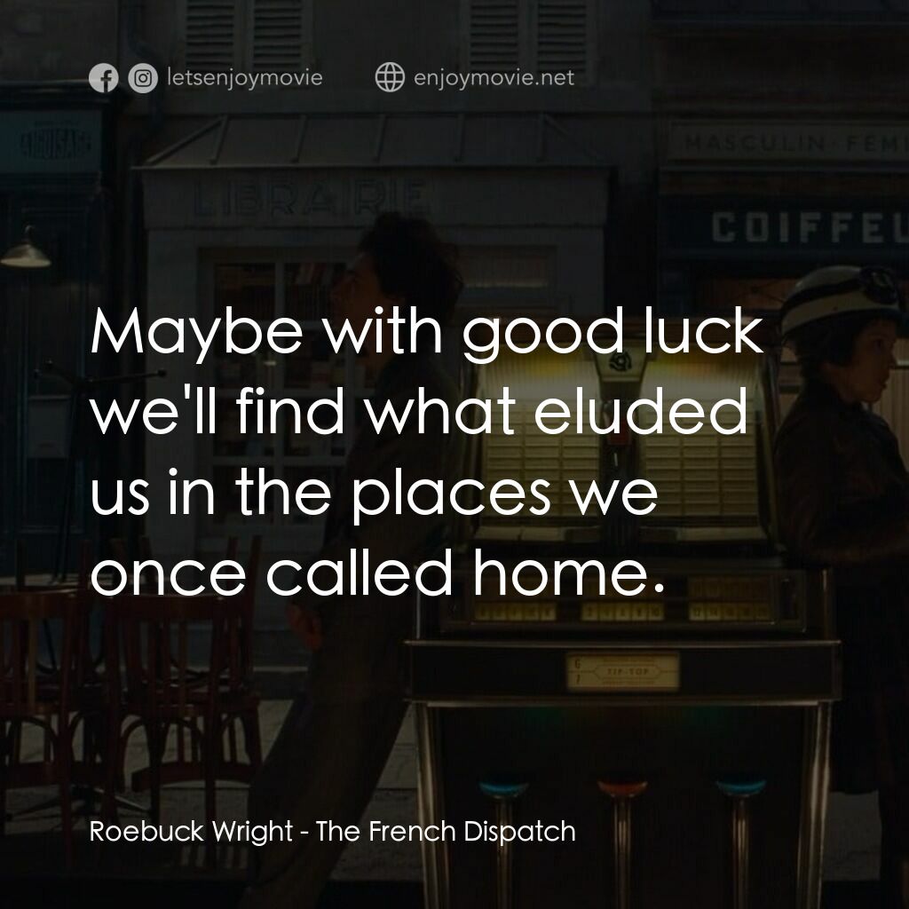 法蘭西諸事週報電影對白：Roebuck Wright:  Maybe with good luck we'll find what eluded us in the places we 