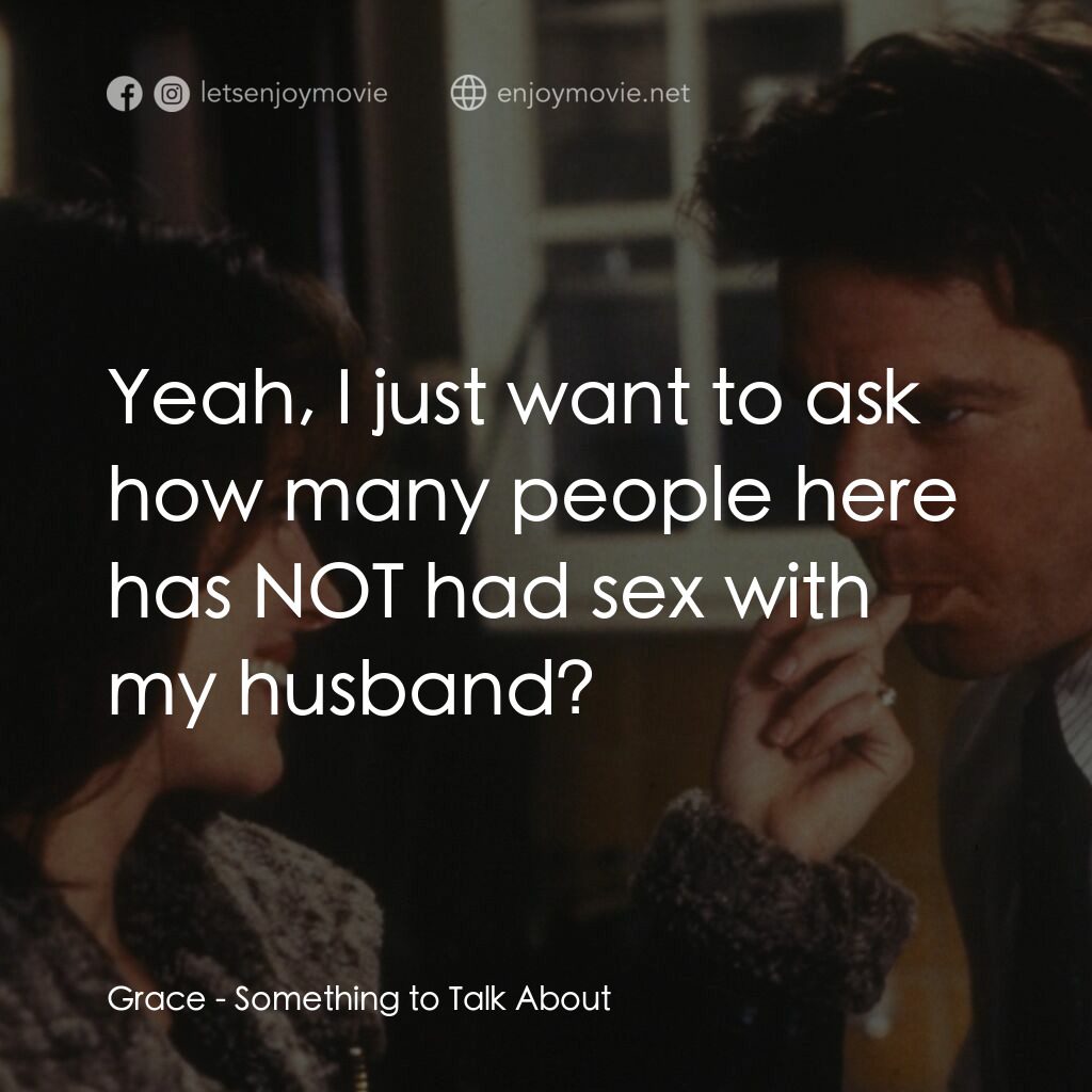愛情魔力電影對白：Grace:  Yeah, I just want to ask how many people here has NOT had sex with my hus