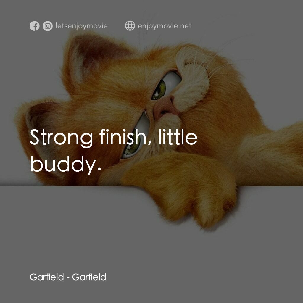 加菲貓電影對白：Garfield:  Strong finish, little buddy.