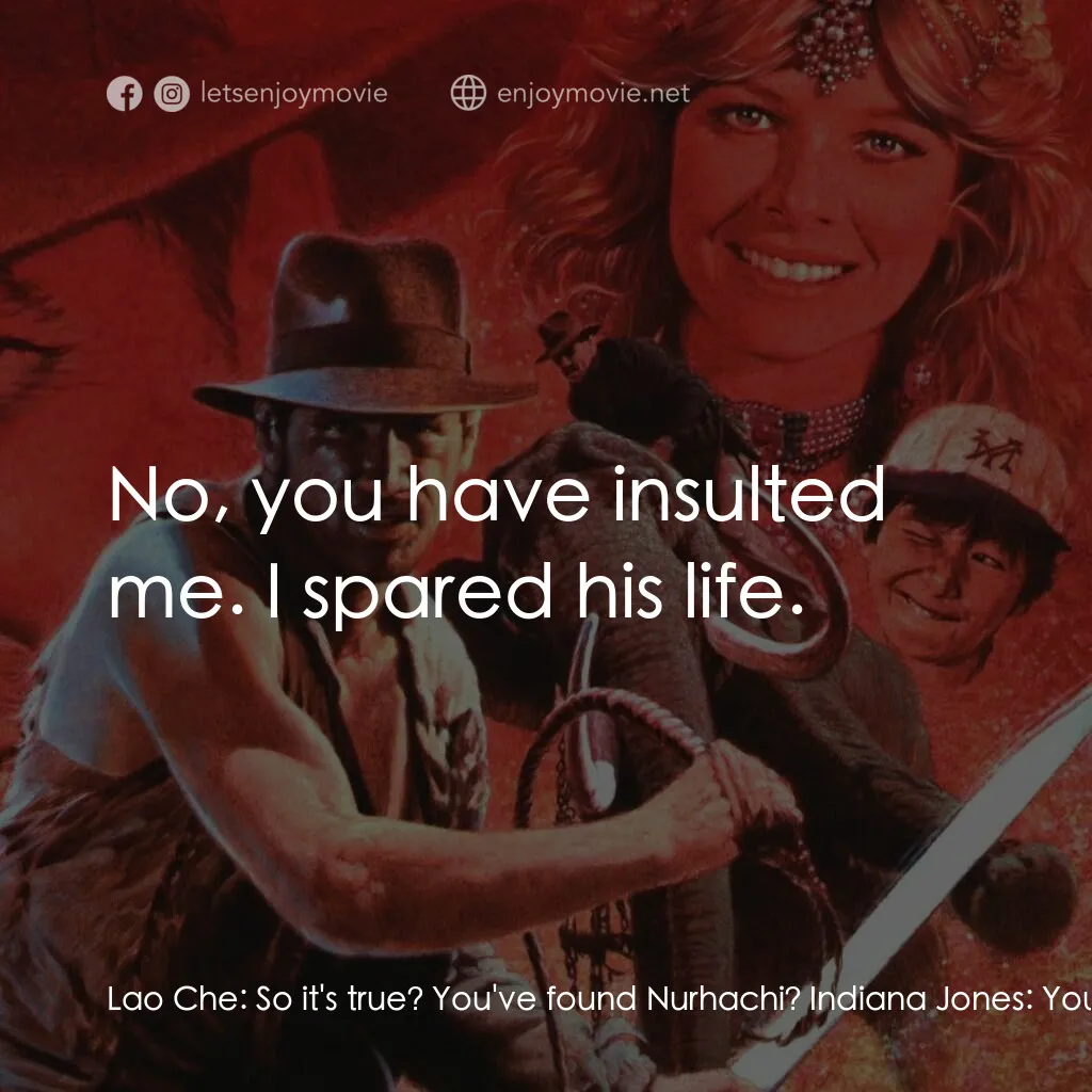 奪寶奇兵 魔域奇兵電影對白：Lao Che:  So it's true? You've found Nurhachi? Indiana Jones:  You know I did. La
