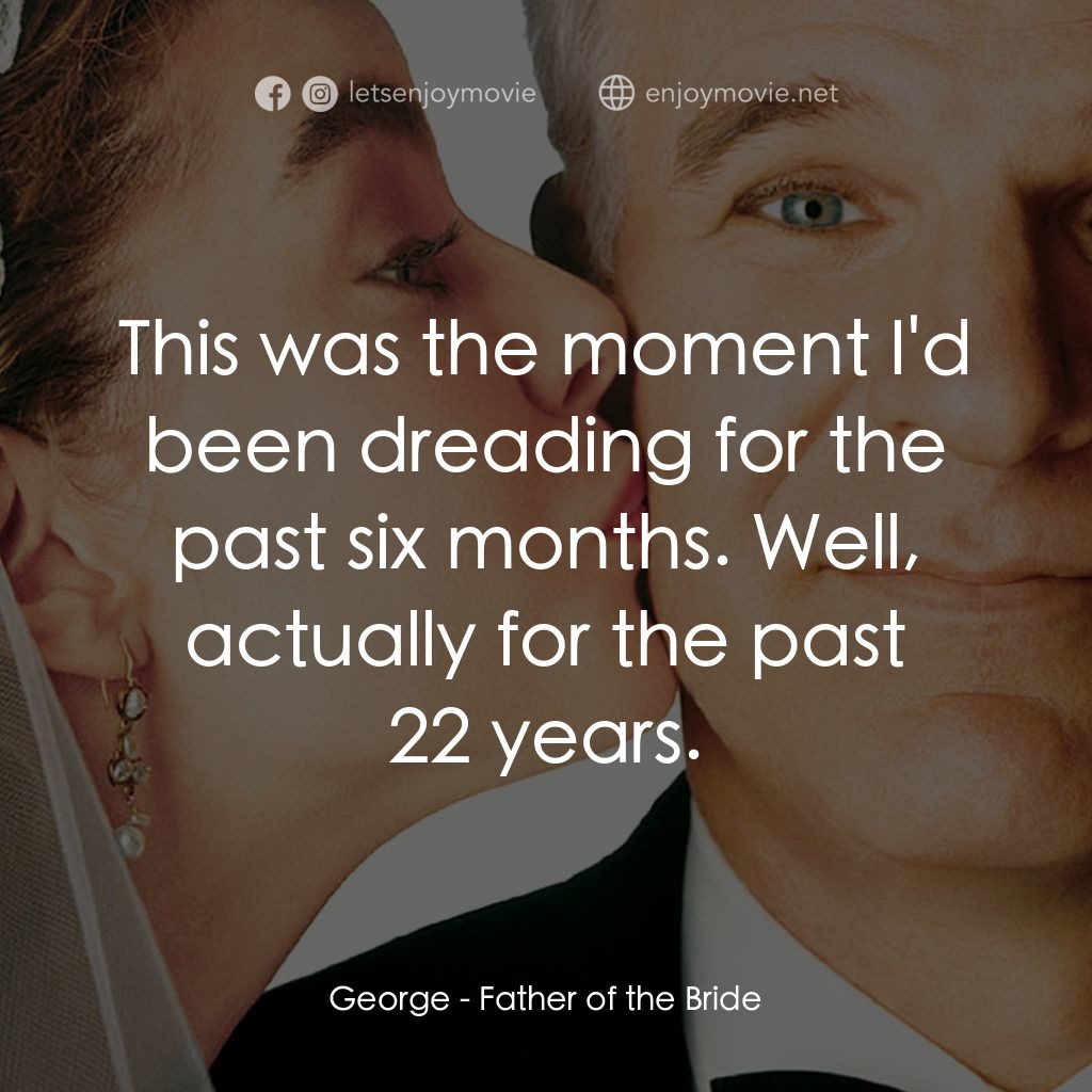 新岳父大人經典對白：George: This was the moment I'd been dreading for the past six months. Well, actually for the pas