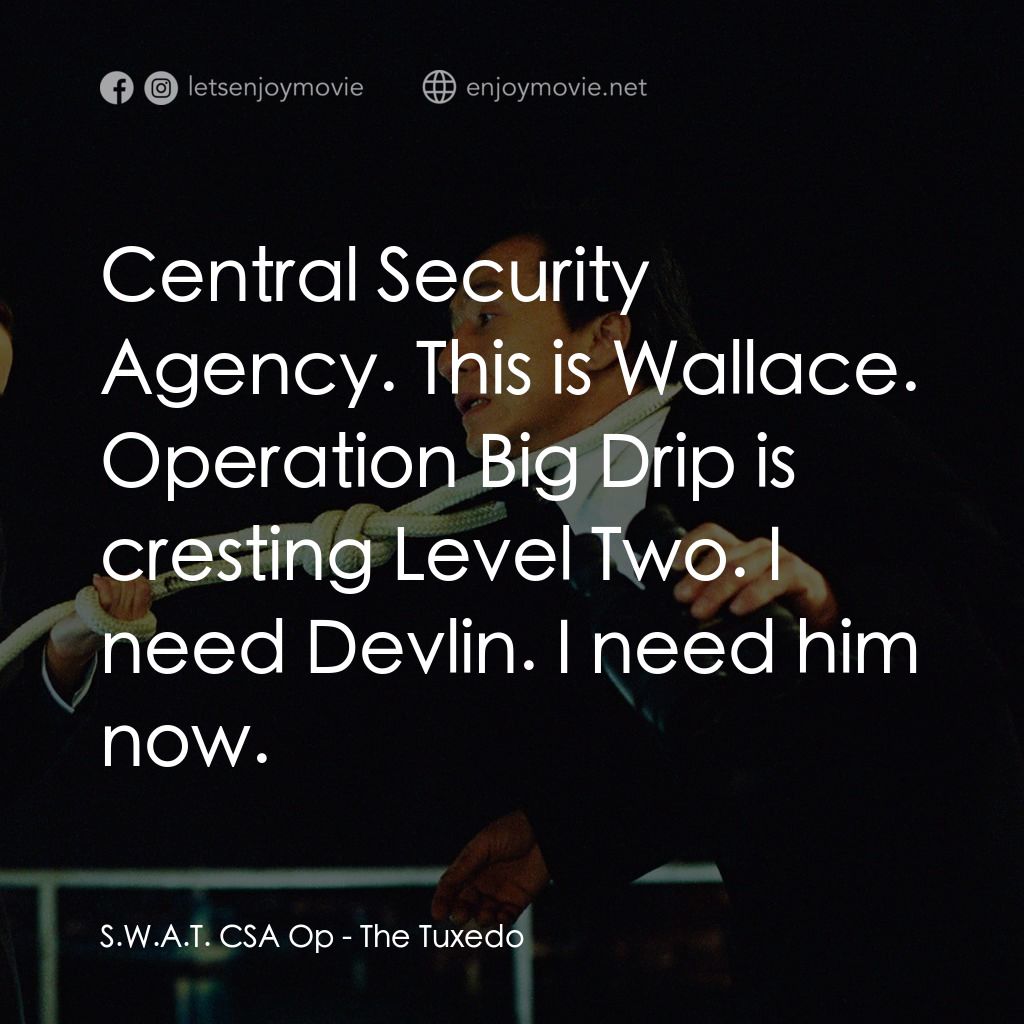燕尾服電影對白：S.W.A.T. CSA Op: Central Security Agency. This is Wallace. Operation Big Drip is 