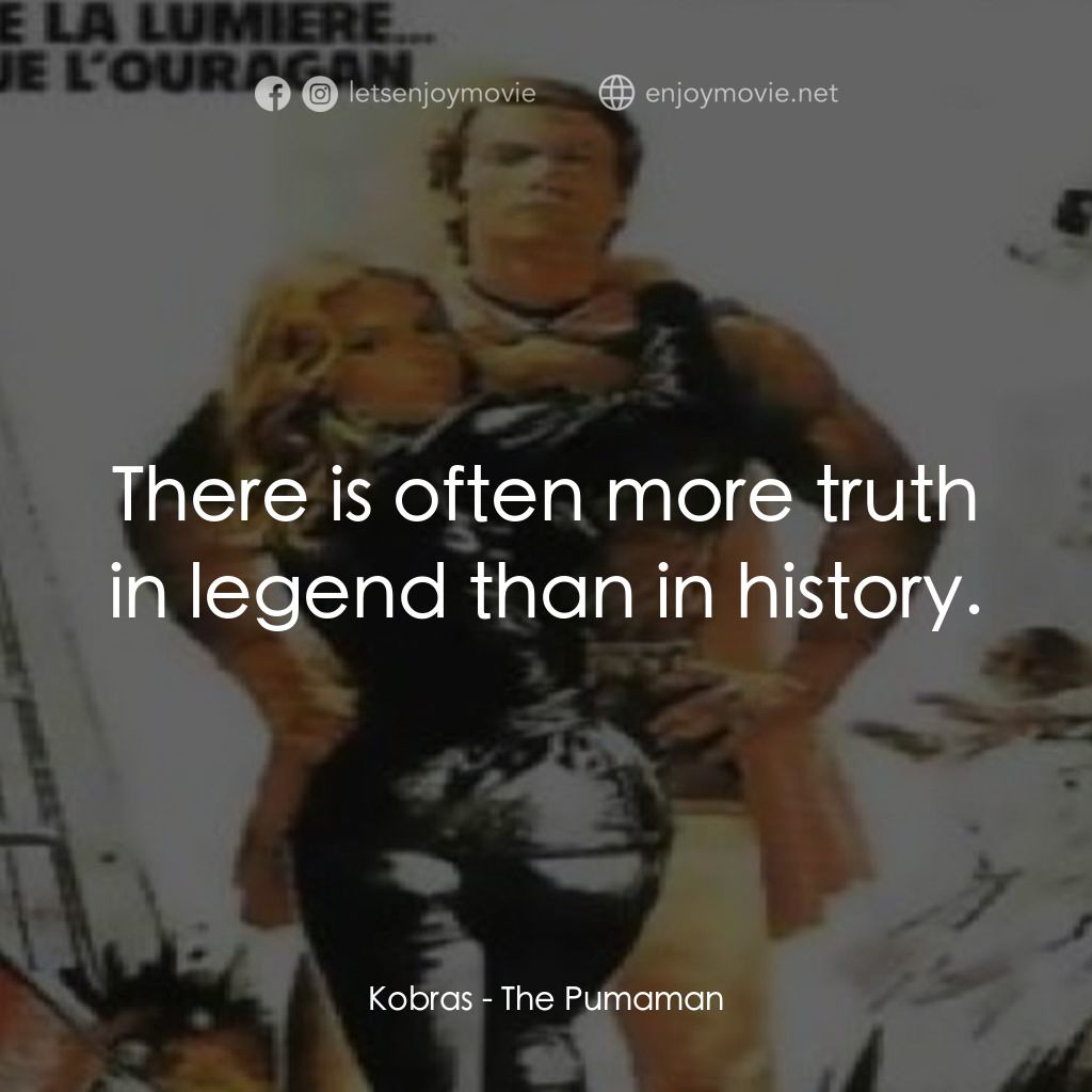 Pumaman電影對白：Kobras: There is often more truth in legend than in history.