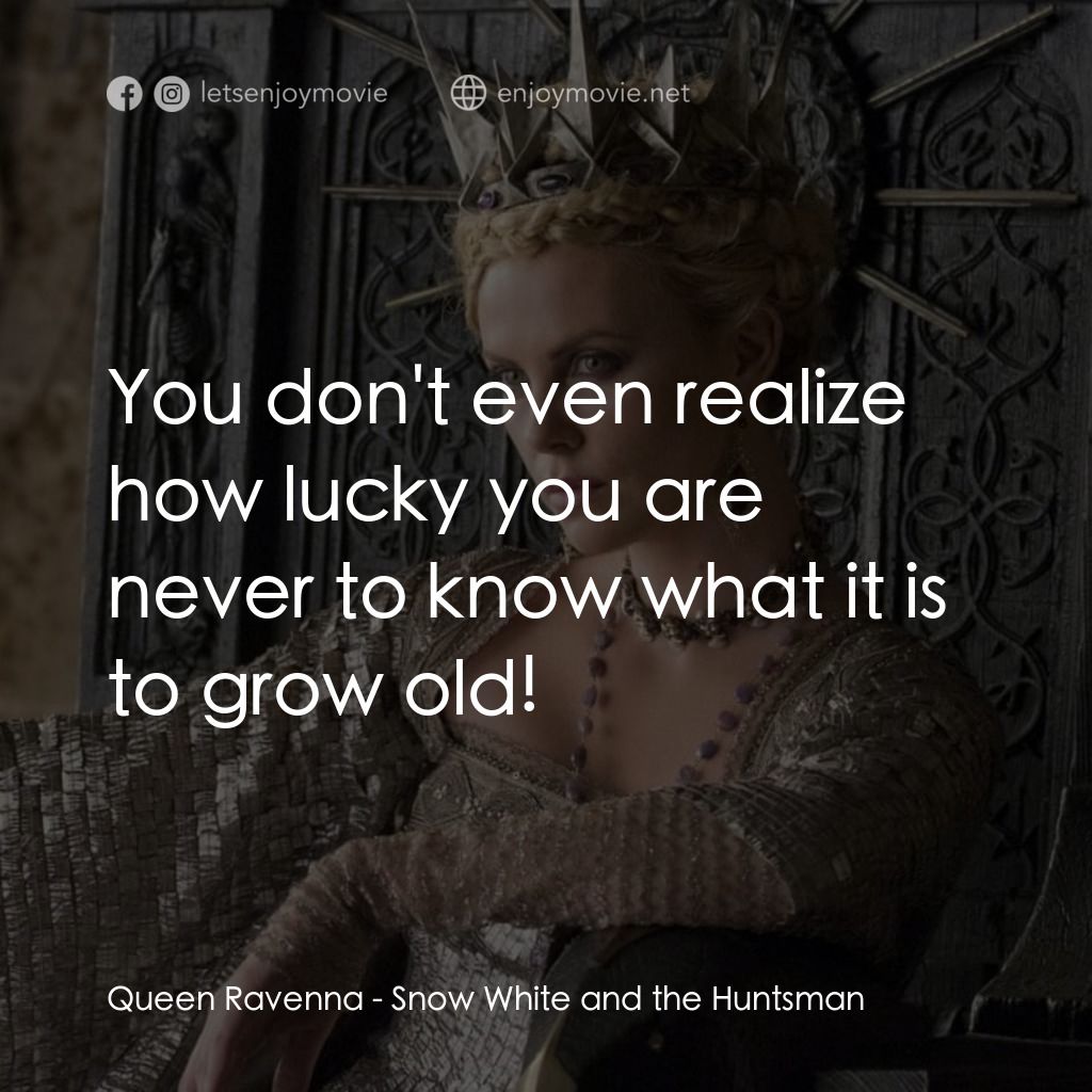 公主與狩獵者電影對白：Queen Ravenna: You don't even realize how lucky you are never to know what it is 