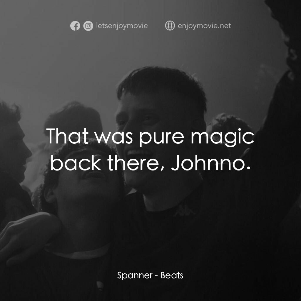 嘻哈路相逢電影對白：Spanner:  That was pure magic back there, Johnno.