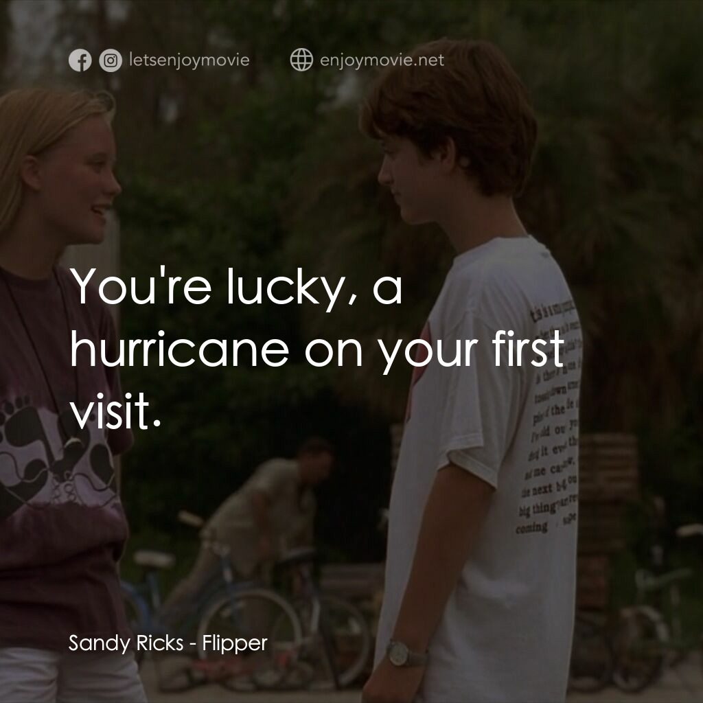 動感小飛拍電影對白：Sandy Ricks:  You're lucky, a hurricane on your first visit.