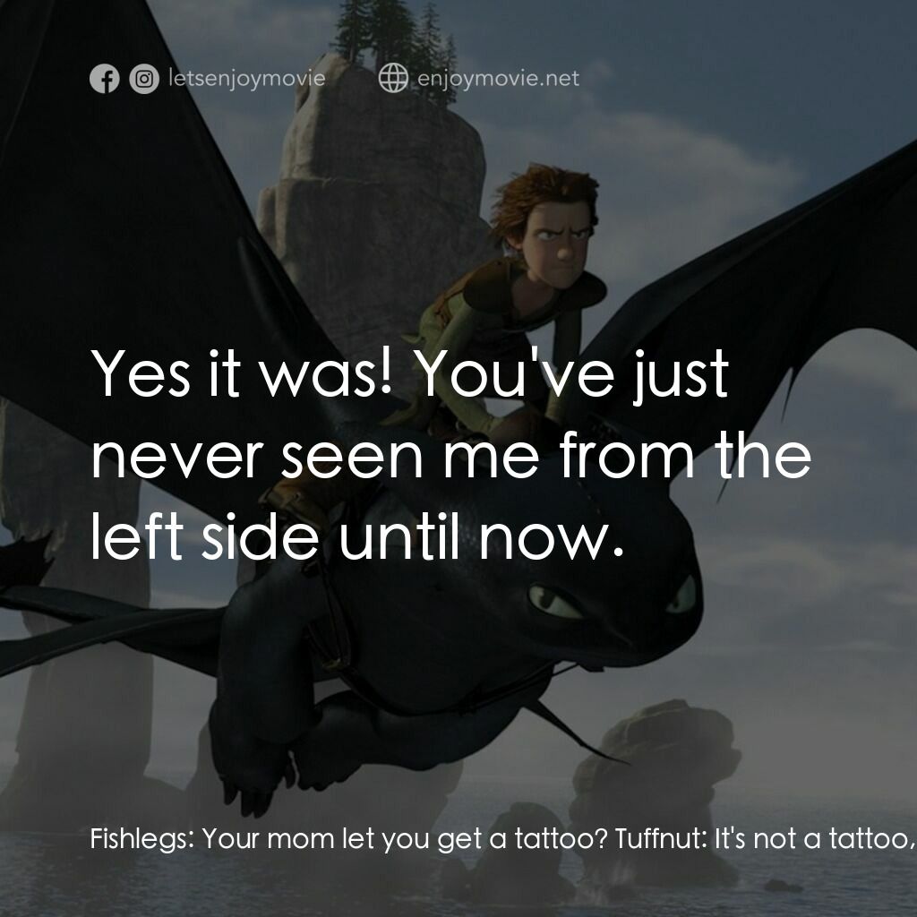 馴龍記電影對白：Fishlegs:  Your mom let you get a tattoo? Tuffnut:  It's not a tattoo, it's a bir