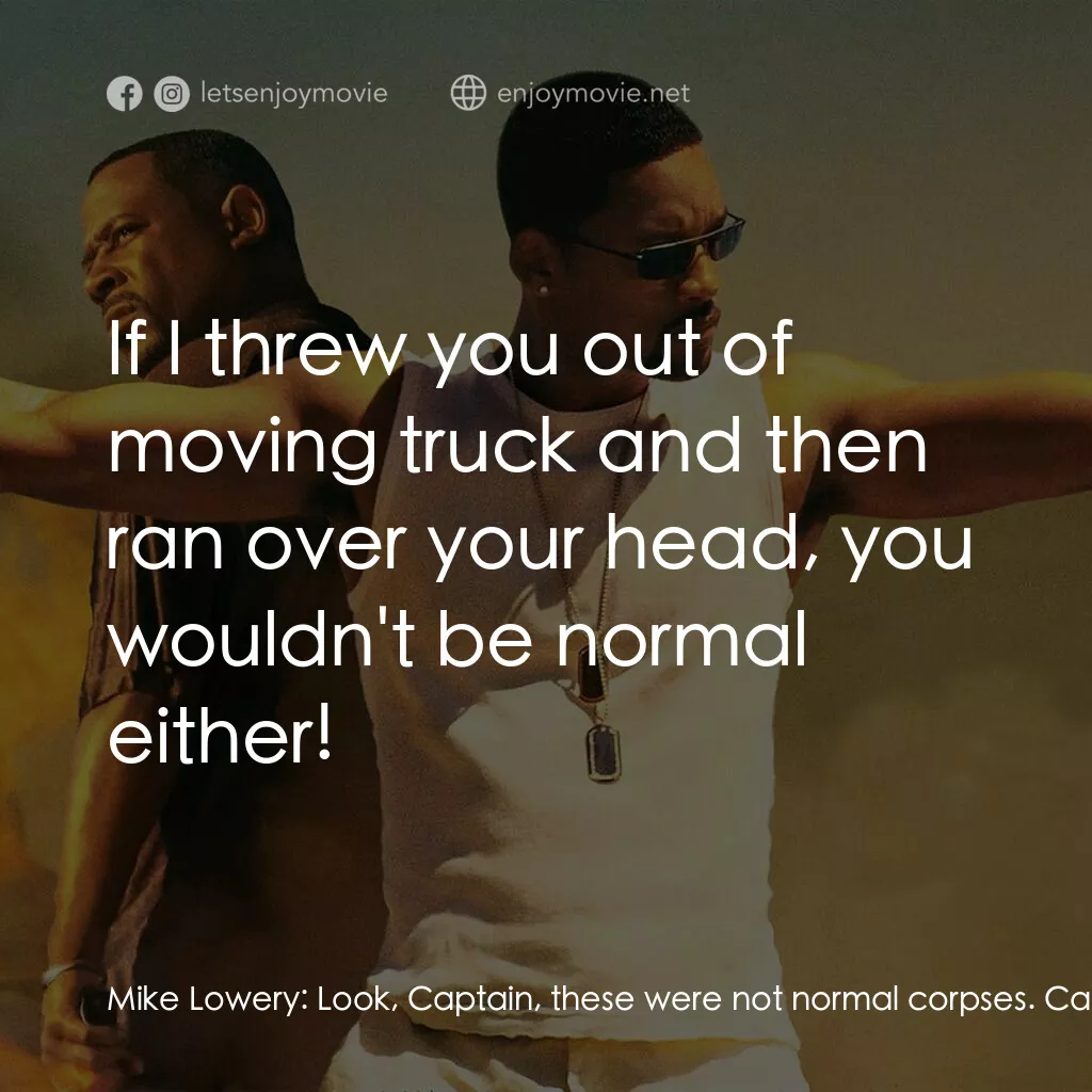 重案夢幻組2電影對白：Mike Lowery:  Look, Captain, these were not normal corpses. Capt. Howard:  If I t