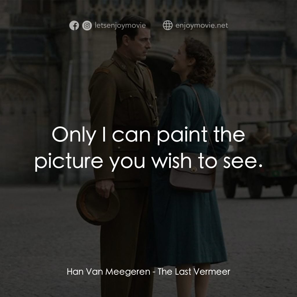 偽畫大師電影對白：Han Van Meegeren: Only I can paint the picture you wish to see.