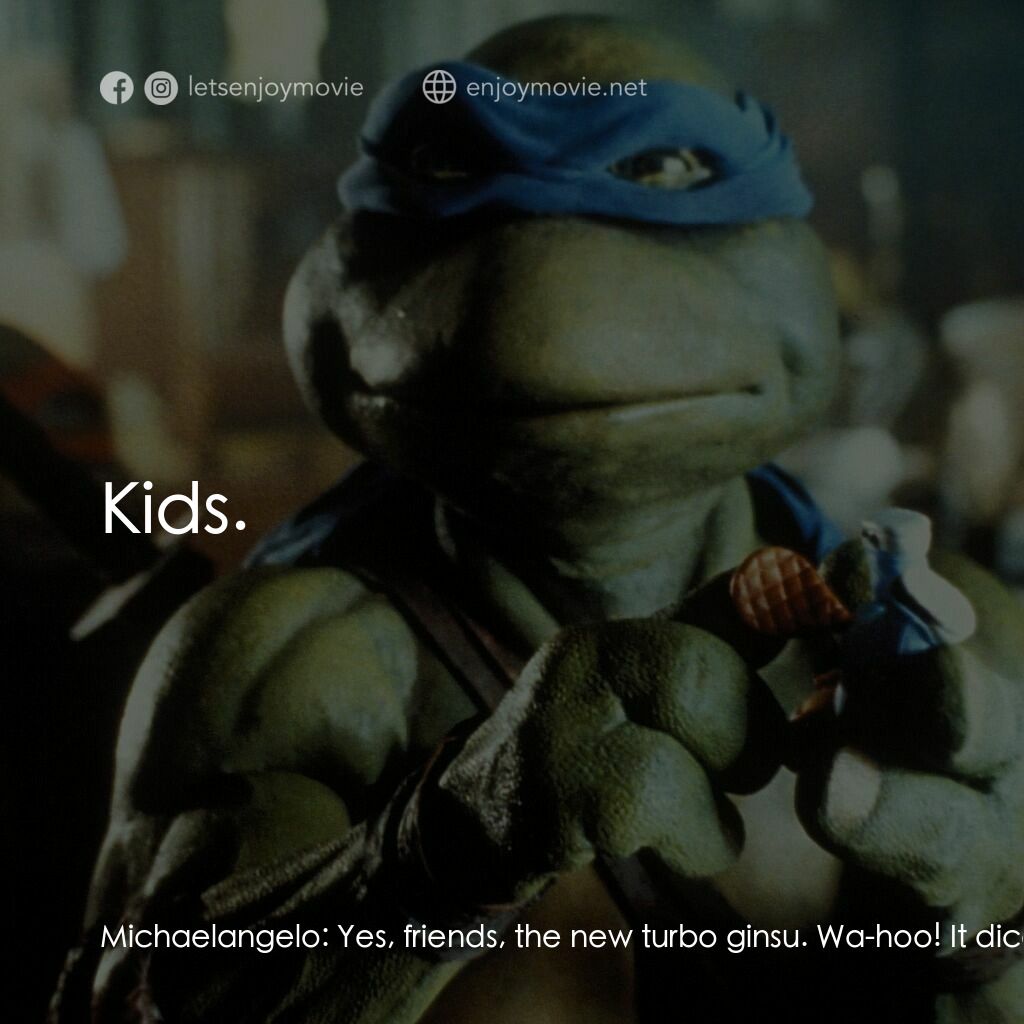 忍者龜電影對白：Michaelangelo:  Yes, friends, the new turbo ginsu. Wa-hoo! It dices, it slices, a