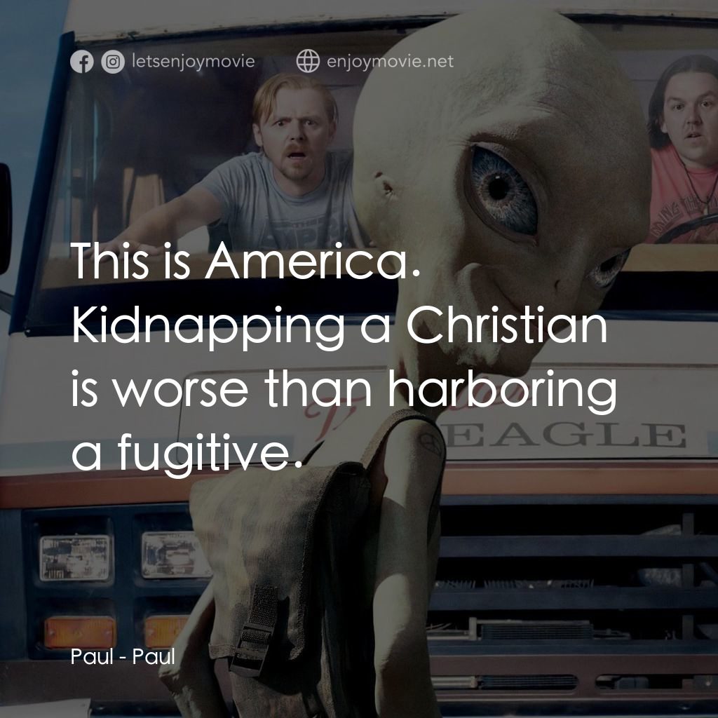 我們撞到外星人電影對白：Paul: This is America. Kidnapping a Christian is worse than harboring a fugitive.