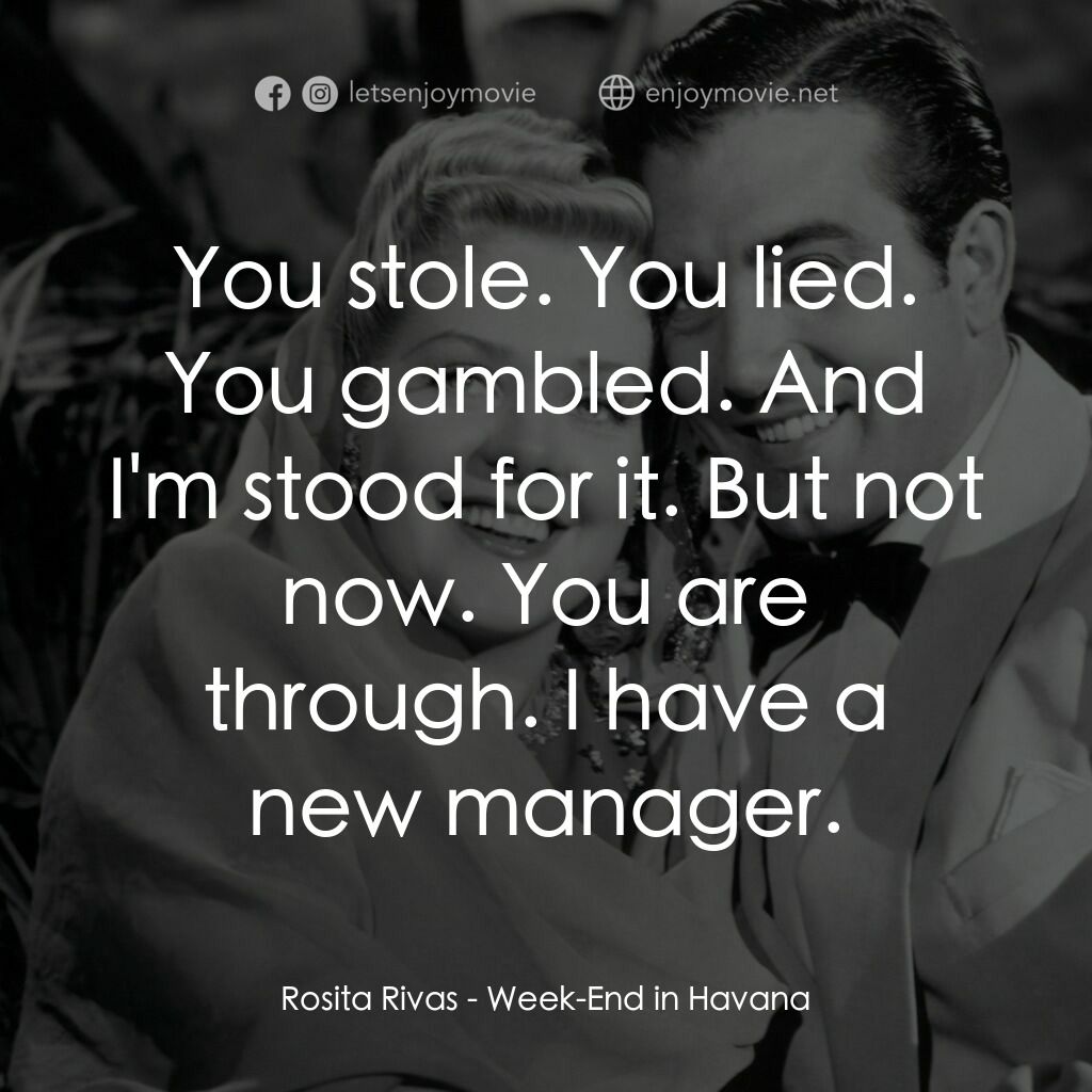 Week-End in Havana電影對白：Rosita Rivas:  You stole. You lied. You gambled. And I'm stood for it. But not no