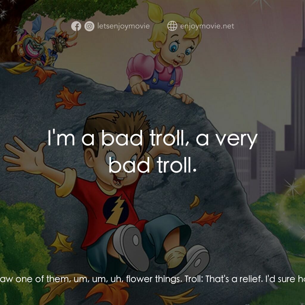 A Troll In Central Park電影對白：Troll:  Hey! Watch yourself! Troll:  Say, what was that? Troll:  Oh, for a minute