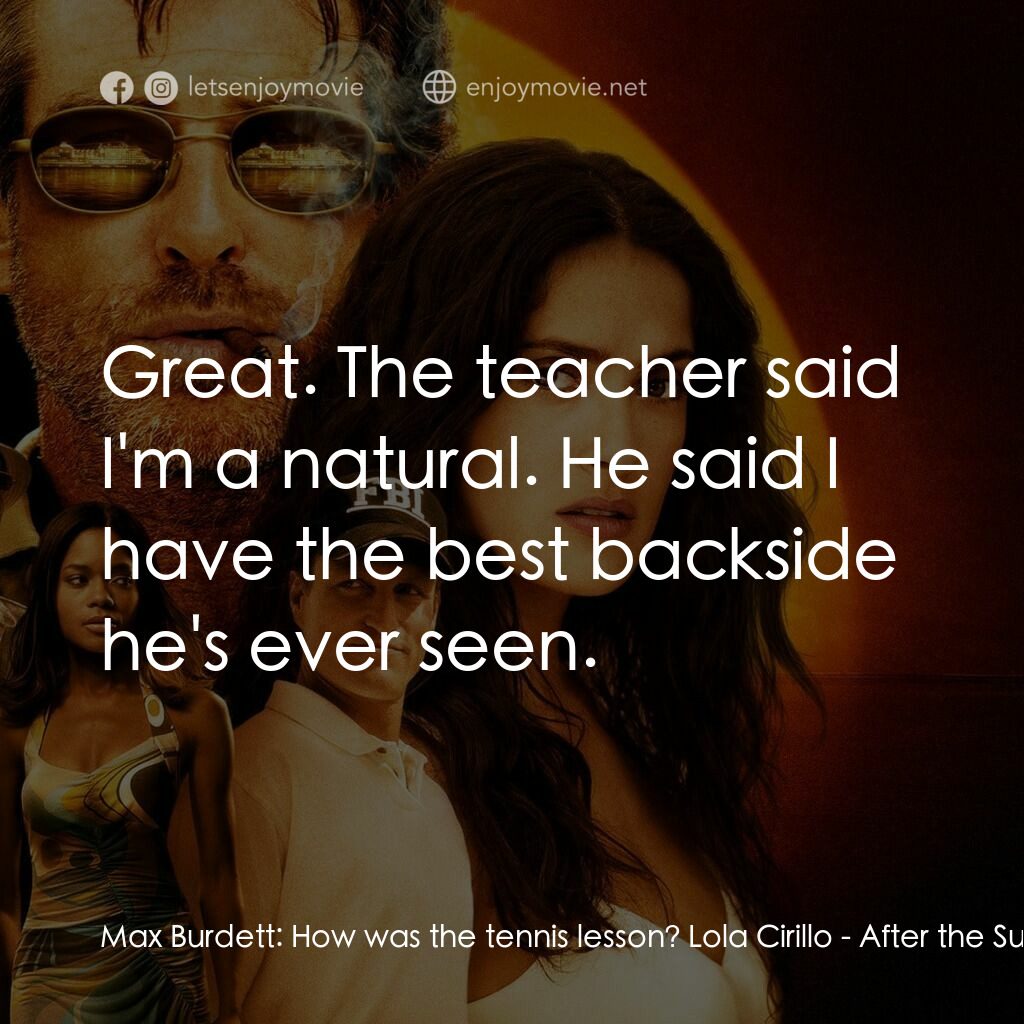 合盜偷天電影對白：Max Burdett:  How was the tennis lesson? Lola Cirillo:  Great. The teacher said I