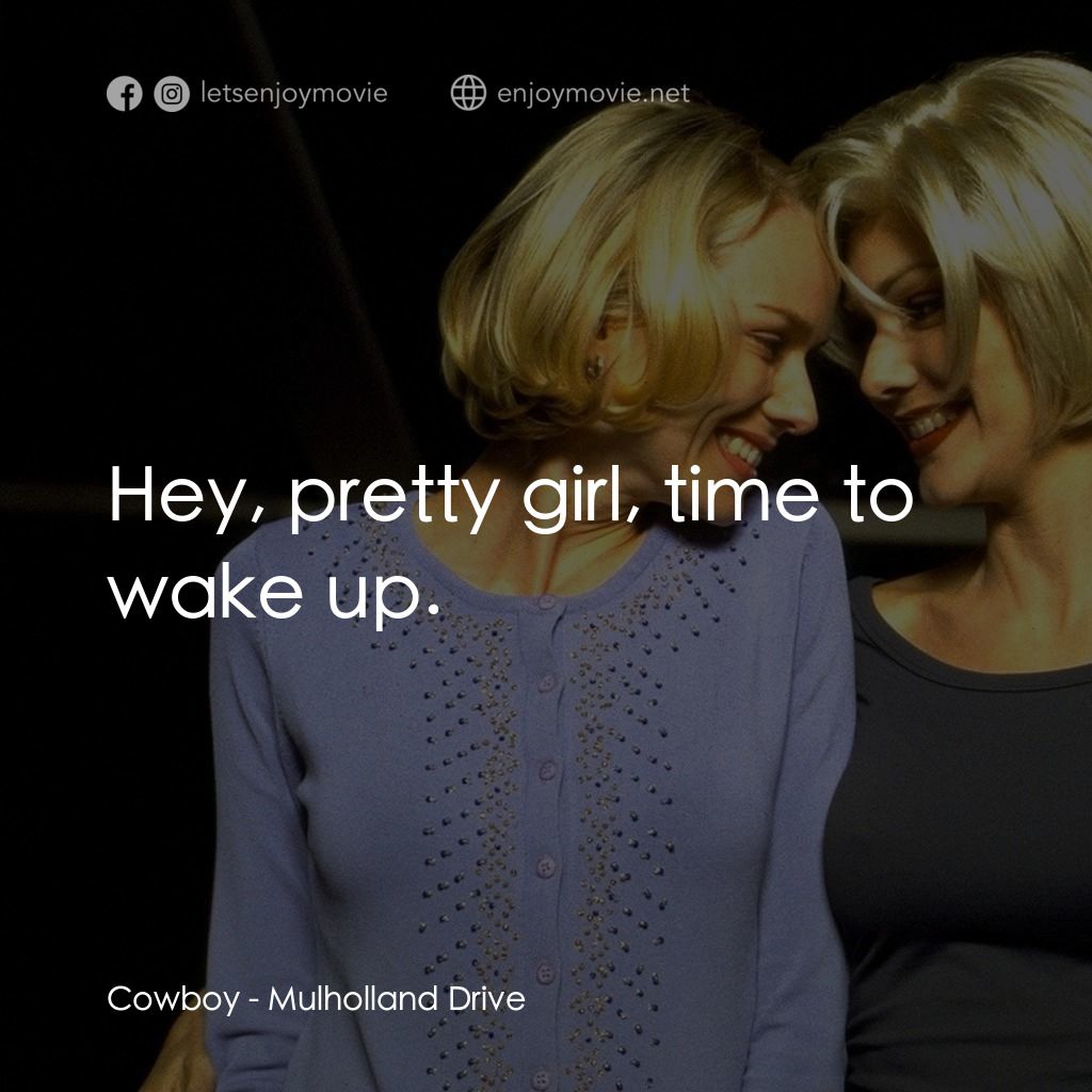 穆荷蘭大道電影對白：Cowboy: Hey, pretty girl, time to wake up.