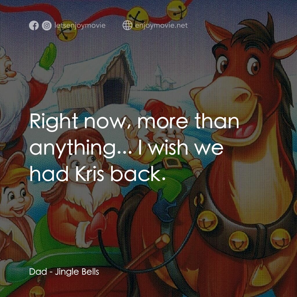 《Jingle Bells》經典台詞：Dad:  Right now, more than anything... I wish we h ...