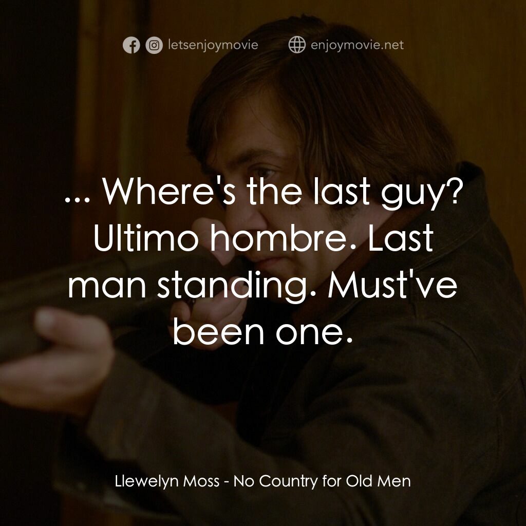 二百萬奪命奇案電影對白：Llewelyn Moss:  ... Where's the last guy? Ultimo hombre. Last man standing. Must'