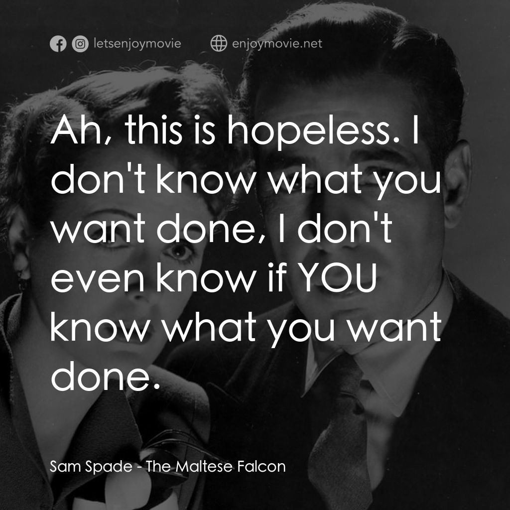 群雄奪寶鷹電影對白：Sam Spade: Ah, this is hopeless. I don't know what you want done, I don't even kn