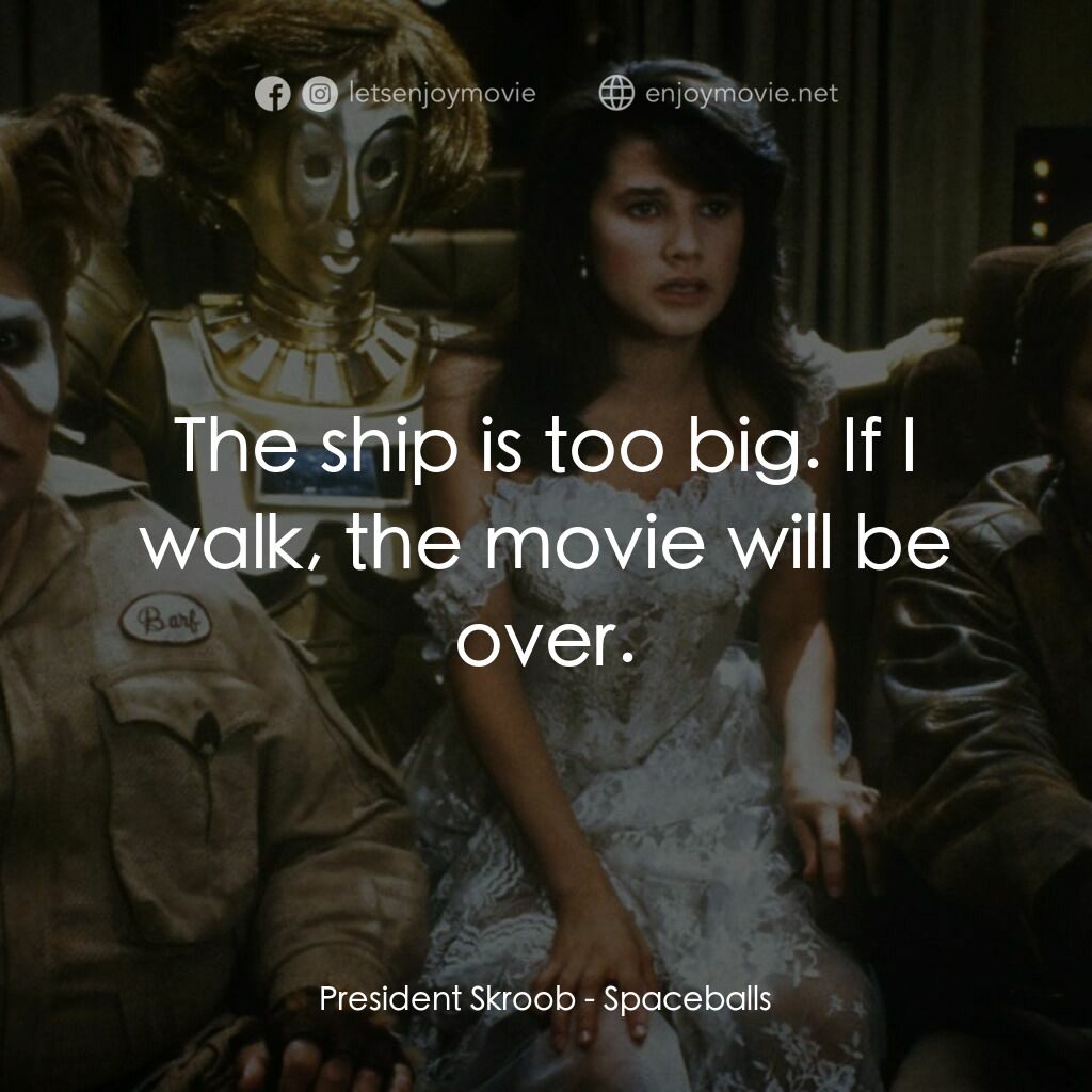 太空堡大決戰電影對白：President Skroob:  The ship is too big. If I walk, the movie will be over.