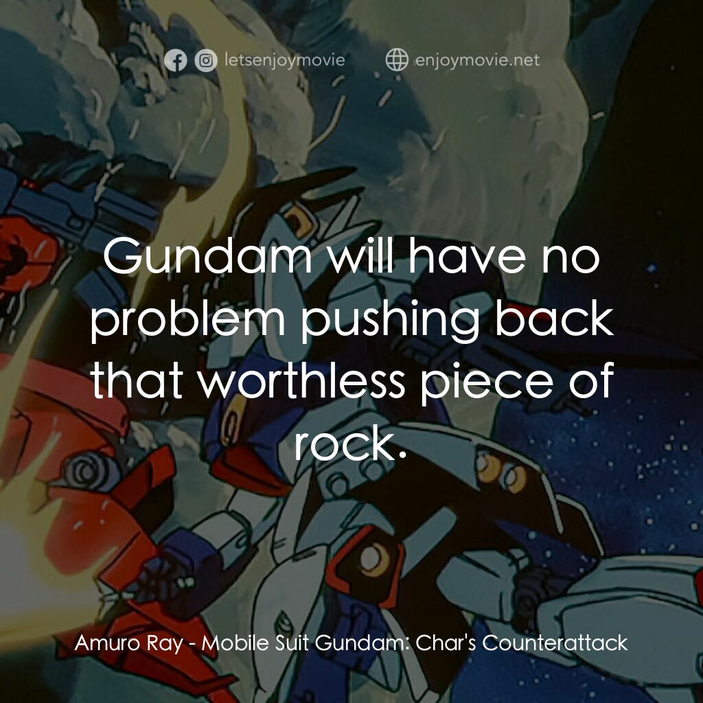 機動戰士鋼彈：逆襲的夏亞電影對白：Amuro Ray:  Gundam will have no problem pushing back that worthless piece of rock