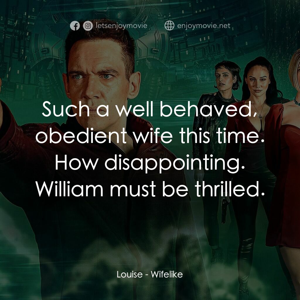 仿生人妻子電影對白：Louise:  Such a well behaved, obedient wife this time. How disappointing. William