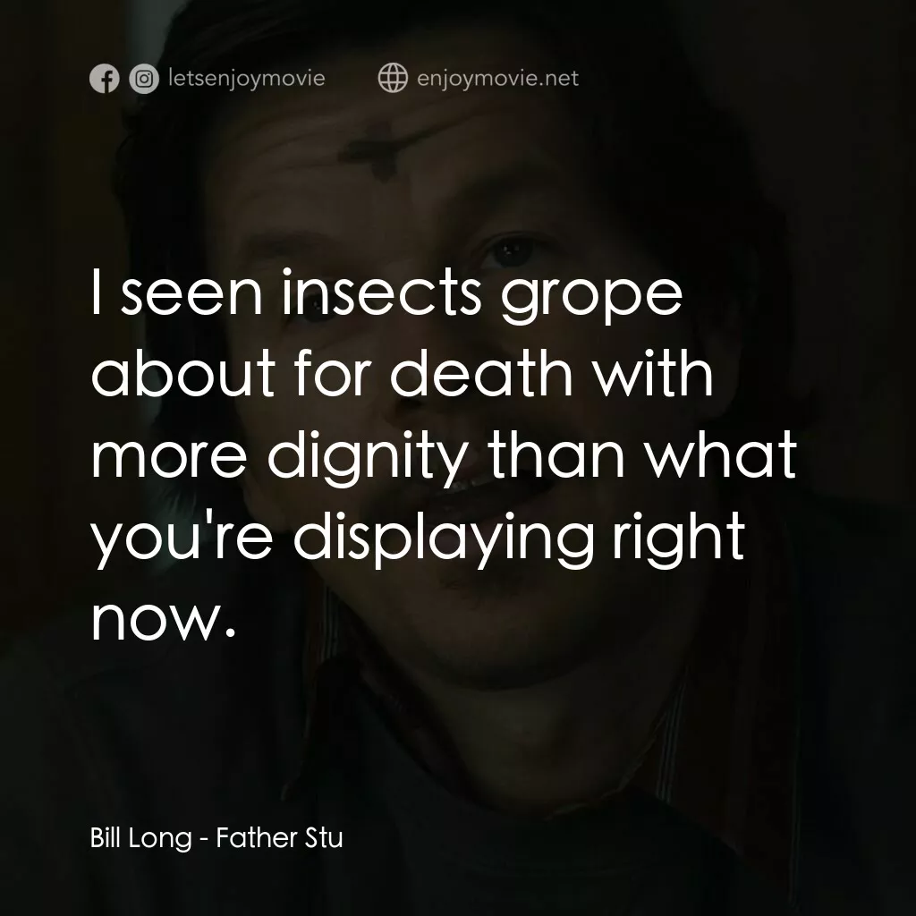 司徒神父電影對白：Bill Long:  I seen insects grope about for death with more dignity than what you'