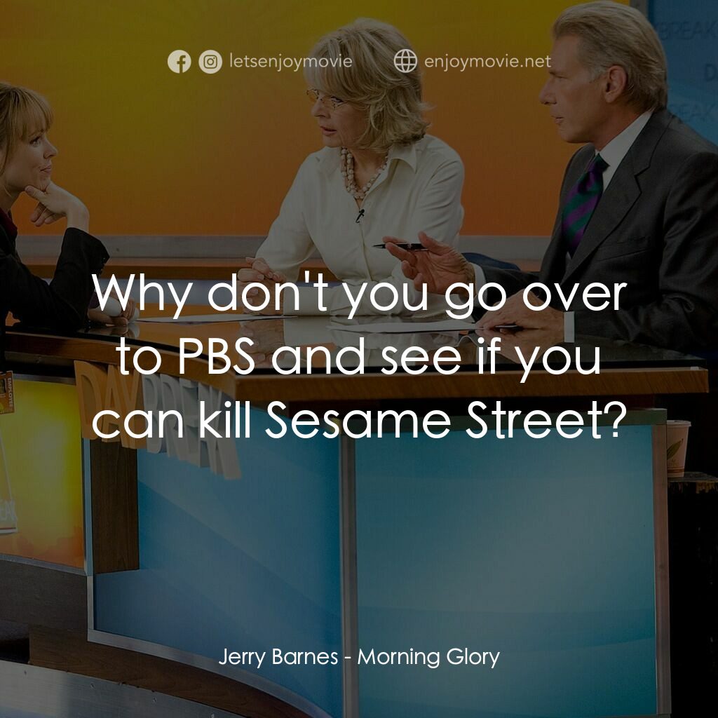 麻辣女強人電影對白：Jerry Barnes:  Why don't you go over to PBS and see if you can kill Sesame Street
