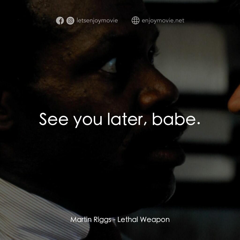 轟天炮電影對白：Martin Riggs:  See you later, babe.