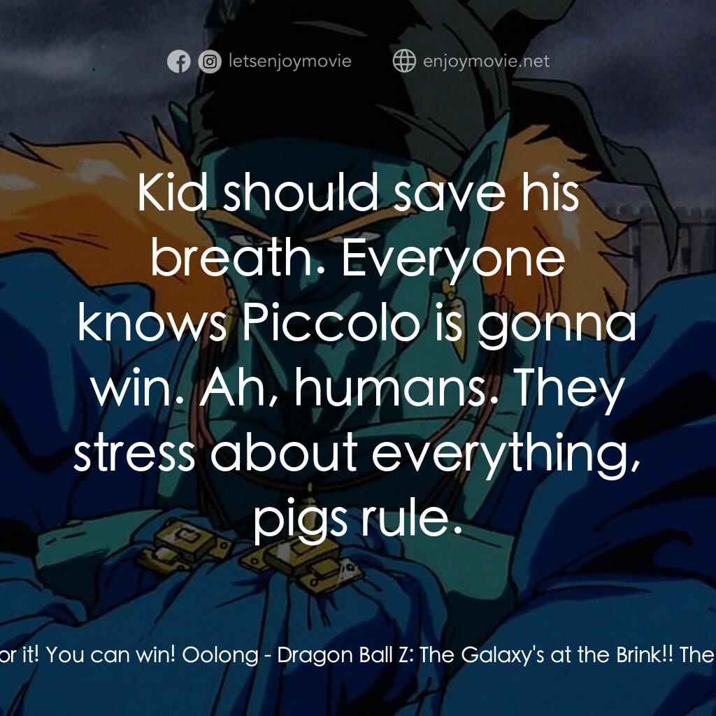 龍珠Z 銀河面臨危機!!身手不凡的高手電影對白：Gohan:  Piccolo! Go for it! You can win! Oolong:  Kid should save his breath. Eve