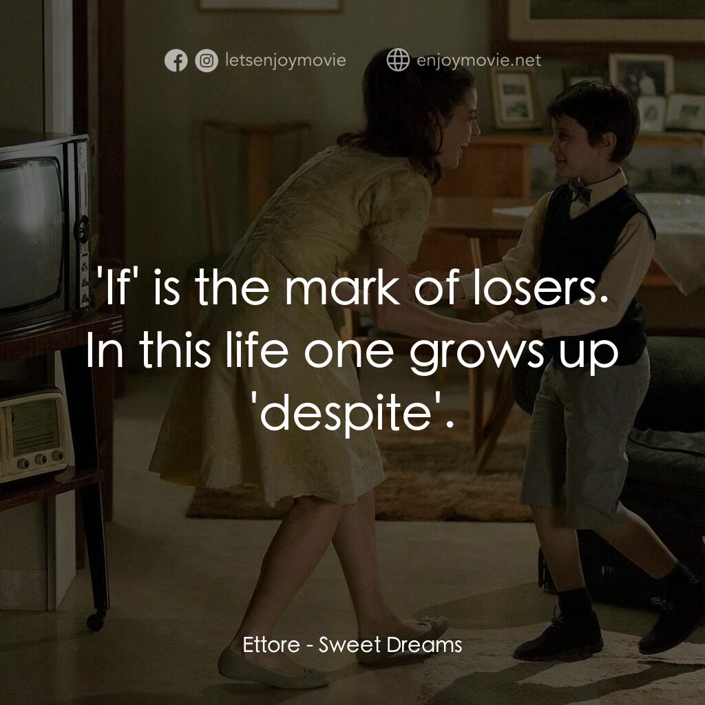 甜蜜假象電影對白：Ettore:  'If' is the mark of losers. In this life one grows up 'despite'.