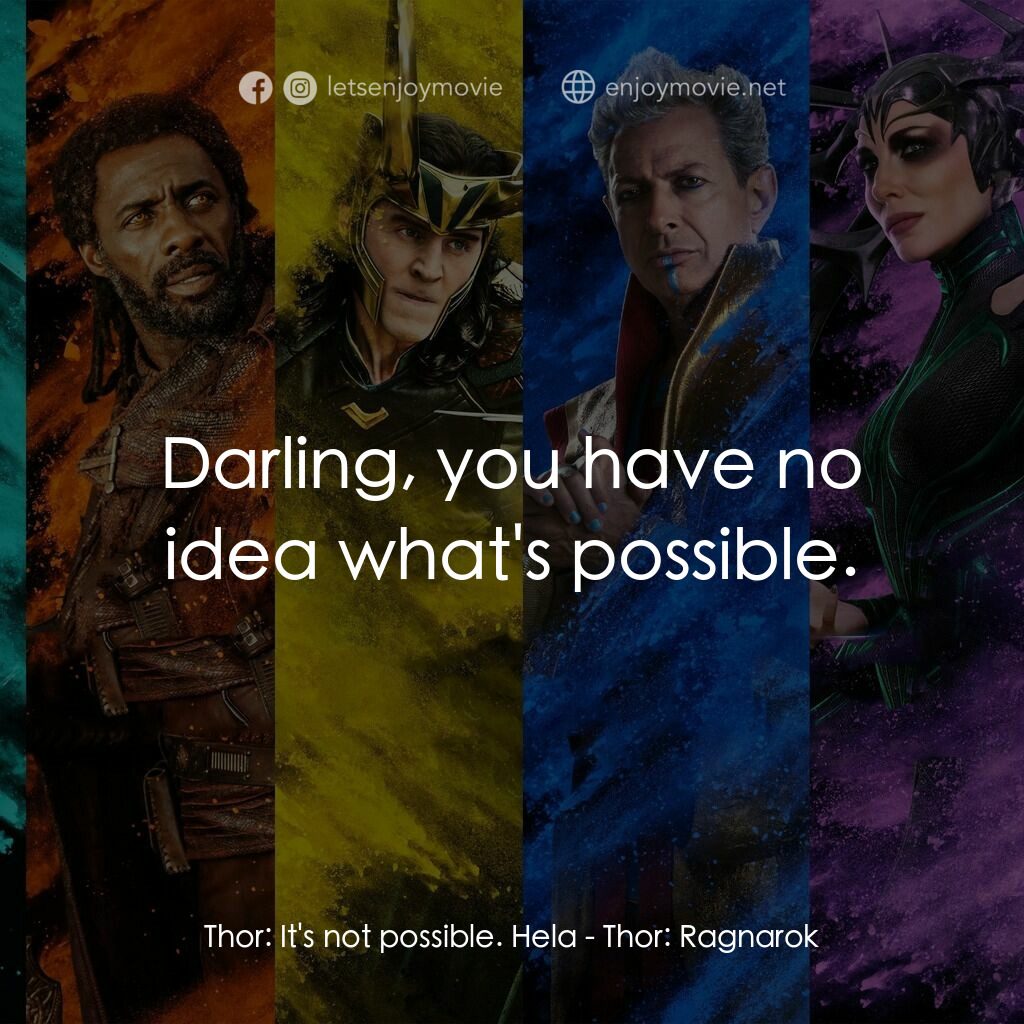 雷神奇俠3: 諸神黃昏電影對白：Thor:  It's not possible. Hela:  Darling, you have no idea what's possible.